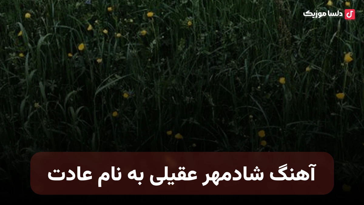 شادمهر عقیلی عادت نسخه اصلی موزیک